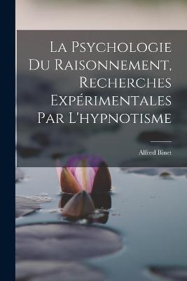 La Psychologie Du Raisonnement, Recherches Experimentales Par L'hypnotisme - Alfred Binet - cover