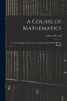 A Course of Mathematics: In Two Volumes: For the Use of Academies As Well As Private Tuition