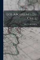 Los Aborijenes De Chile - Jose Toribio Medina - cover