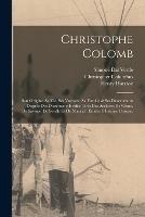 Christophe Colomb: Son Origine, Sa Vie, Ses Voyages, Sa Famille & Ses Descendants D'apres Des Documents Inedits Tires Des Archives De Genes, De Savone, De Seville Et De Madrid: Etudes D'histoire Critique