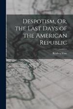 Despotism, Or, the Last Days of the American Republic