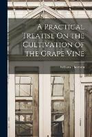 A Practical Treatise On the Cultivation of the Grape Vine - William Thomson - cover