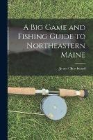 A Big Game and Fishing Guide to Northeastern Maine - James Churchward - cover