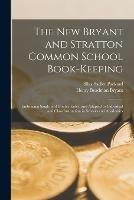 The New Bryant and Stratton Common School Book-Keeping: Embracing Single and Double Entry, and Adapted to Individual and Class Instruction in Schools and Academies - Silas Sadler Packard,Henry Beadman Bryant - cover