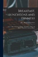 Breakfast, Luncheons and Dinners: How to Plan Them, How to Serve Them, How to Behave at Them: A Book for School and Home