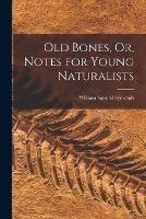 Old Bones, Or, Notes for Young Naturalists