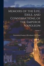 Memoirs of the Life, Exile, and Conversations, of the Emperor Napoleon; Volume 2