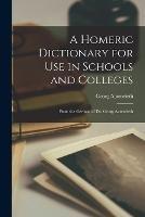 A Homeric Dictionary for Use in Schools and Colleges: From the German of Dr. Georg Autenrieth - Georg Autenrieth - cover
