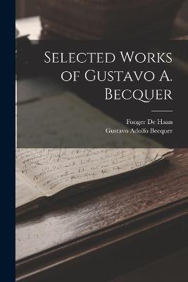 Selected Works of Gustavo A. Becquer - Gustavo Adolfo Becquer,Fonger De Haan - cover