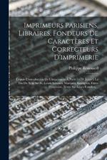 Imprimeurs Parisiens, Libraires, Fondeurs De Caracteres Et Correcteurs D'imprimerie: Depuis L'introduction De L'imprimerie A Paris (1470) Jusqu'a La Fin Du Xvie Siecle. Leurs Adresses, Marques, Enseignes, Dates D'exercice. Notes Sur Leurs Familles, ...