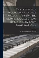 The Letters of Wolfgang Amadeus Mozart, 1769-1791, Tr., From the Collection of L. Nohl, by Lady [G.M.] Wallace - Wolfgang Amadeus Mozart - cover