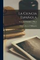 La Ciencia Espanola: (Polemicas, Proyectos Y Bibliografia) - Marcelino Menendez Y Pelayo - cover