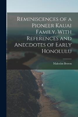 Reminiscences of a Pioneer Kauai Family, With References and Anecdotes of Early Honolulu - Malcolm Brown - cover