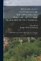 Maximilians I. Vertraulicher Briefwechsel Mit Sigmund Pruschenk Freiherrn Zu Stettenberg: Nebst Einer Anzahl Zeitgenoessischer Das Leben Am Hofe Beleuchtender Briefe