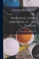 Hand-Book of the Manufactures and Arts of the Punjab