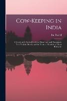 Cow-keeping in India; a Simple and Practical Book on Their Care and Treatment, Their Various Breeds, and the Means of Rendering Them Profitable