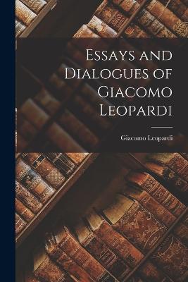 Essays and Dialogues of Giacomo Leopardi - Giacomo Leopardi - cover