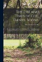 The Life and Times of Col. Daniel Boone: Hunter, Soldier, and Pioneer; With Sketches of Simon Kenton, Lewis Wetzel, and Other Leaders in the Settlement of the West