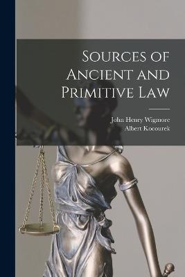 Sources of Ancient and Primitive Law - John Henry Wigmore,Albert Kocourek - cover