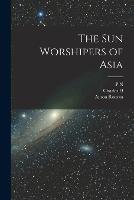 The sun Worshipers of Asia