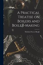 A Practical Treatise on Boilers and Boiler-making