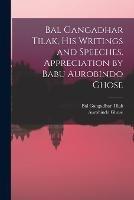 Bal Gangadhar Tilak, his Writings and Speeches. Appreciation by Babu Aurobindo Ghose - Bal Gangadhar Tilak,Aurobindo Ghose - cover