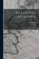 Idle Days in Patagonia - W H 1841-1922 Hudson,J Ill Smit,Alfred Hartley - cover