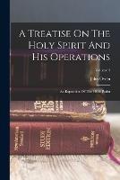 A Treatise On The Holy Spirit And His Operations: An Exposition Of The 130th Psalm; Volume 4 - John Owen - cover