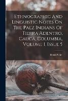 Ethnographic And Linguistic Notes On The Paez Indians Of Tierra Adentro, Cauca, Columbia, Volume 1, Issue 5