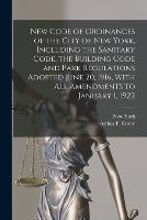 New Code of Ordinances of the City of New York, Including the Sanitary Code, the Building Code and Park Regulations Adopted June 20, 1916, With all Amendments to January 1, 1922 - New York,Arthur F B 1872 Cosby - cover