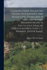 Gnomon oder Zeiger des Neuen Testamentes eine Auslegung desselben in fortlaufenden Anmerkungen in deutscher Sprache herausgegeben von C. F. Werner, Erster Band.