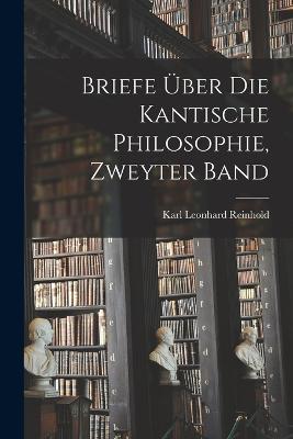 Briefe uber die kantische Philosophie, Zweyter Band - Karl Leonhard Reinhold - cover