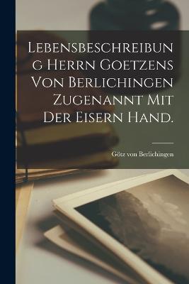 Lebensbeschreibung Herrn Goetzens von Berlichingen zugenannt mit der eisern Hand. - Goetz Von Berlichingen - cover