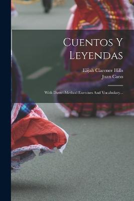 Cuentos Y Leyendas: With Direct-method Exercises And Vocabulary... - Elijah Clarence Hills,Juan Cano - cover