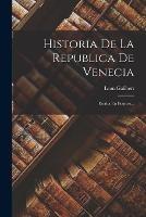 Historia De La Republica De Venecia: Escrita En Frances... - Leon Galibert - cover