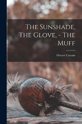 The Sunshade, The Glove, - The Muff - Octave Uzanne - cover