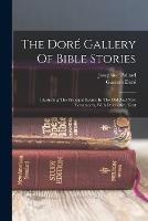 The Dore Gallery Of Bible Stories: Illustrating The Principal Events In The Old And New Testaments, With Descriptive Text - Gustave Dore,Josephine Pollard - cover