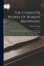 The Complete Works Of Robert Browning: Dramatic Lyrics. Dramatic Romances. Chrismas-eve And Easter-day