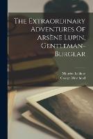 The Extraordinary Adventures Of Arsene Lupin, Gentleman-burglar - Maurice LeBlanc,George Morehead - cover