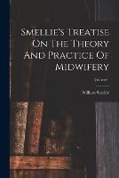 Smellie's Treatise On The Theory And Practice Of Midwifery; Volume 1 - William Smellie - cover