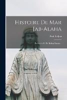 Histoire De Mar Jab-alaha: Patriarche Et De Raban Sauma...