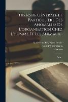 Histoire Generale Et Particuliere Des Anomalies De L'organisation Chez L'homme Et Les Animaux...: Atlas... - Isidore Geoffroy Saint-Hilaire,Hauman - cover