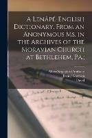 A Lenape-English Dictionary. From an Anonymous Ms. in the Archives of the Moravian Church at Bethlehem, Pa.;