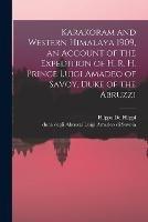 Karakoram and Western Himalaya 1909, an Account of the Expedition of H. R. H. Prince Luigi Amadeo of Savoy, Duke of the Abruzzi