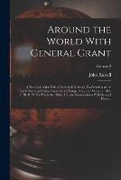 Around the World With General Grant: A Narrative of the Visit of General U.S. Grant, Ex-president of the United States, to Various Countries in Europe, Asia, and Africa, in 1877, 1878, 1879. To Which Are Added Certain Conversations With General Grant...; Volume 2 - John Russell 1841-1899 Young - cover