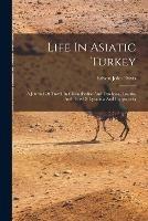 Life In Asiatic Turkey: A Journal Of Travel In Cilicia (pedias And Trachoea), Isauria, And Parts Of Lycaonia And Cappadocia - Edwin John Davis - cover