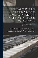 Dissertation Sur Les Differentes Metodes D'accompagnement Pour Le Clavecin, Ou Pour L'orgue: Avec Le Plan D'une Nouvelle Metode, Etablie Sur Une Mechanique Des Doigts, Que Fournit La Succession Fondamentale De L'harmonie Et A L'aide De Laquelle On... - Jean-Philippe Rameau - cover