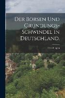 Der Boersen und Grundungs-Schwindel in Deutschland.