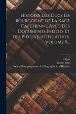 Histoire Des Ducs De Bourgogne De La Race Capetienne Avec Des Documents Inedits Et Des Pieces Justificatives, Volume 9...