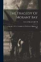 The Tragedy Of Morant Bay: A Narrative Of The Disturbances In The Island Of Jamaica In 1865 - Edward Bean Underhill - cover